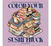 Color Your Sushi Truck: Coloring Book for Adults and Teens with Cute and Cozy Japanese Illustrations for Relaxation