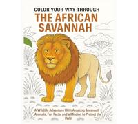 Color Your Way Through The African Savannah: A Wildlife Adventure With Majestic Savannah Animals, Fun Facts, and a Mission to Protect the Wild