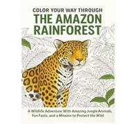 Color Your Way Through The Amazon Rainforest: A Wildlife Adventure With Amazing Jungle Animals, Fun Facts, and a Mission to Protect the Wild