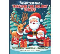 COLOR YOUR WAY THROUGH THE HOLIDAY STRESS: CHRISTMAS, HANUKKAH, KWANZAA AND MORE TO COLOR
