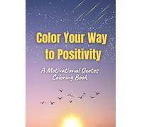 Color Your Way to Positivity: A Motivational Quotes Coloring Book for Stress Relief and Mindfulness for all ages: Floral patterns with uplifting messages on every page