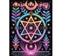 Color Your Will: A Sigil Coloring Book for Magic & Manifestation: Color Your Will: A Sigil Coloring Book for Adults - 60 Magical Symbols for Chaos Magic, Intentional Coloring & Manifestation Rituals