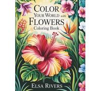 Color Your World with Flowers: Floral Tropical edition - Plus Butterflies, Dragonflies, Cats, & Kittens!