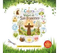 Colora con i valori di San Francesco: Un libro da colorare con i valori di San Francesco per bambini dai 5 ai 10 anni