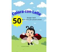 Colora con Lella: 50 disegni facili e divertenti da colorare per bambini dai 3 ai 7 anni: Un libro da colorare per bambini dai 3 ai 7 anni con 50 ... per stimolare creatività e divertimento