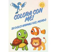 Colora con me ! 80 dolci animali del mondo: Un viaggio tra colori, sorrisi e curiosità per piccoli artisti