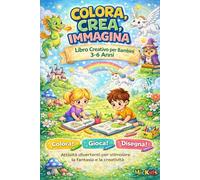 Colora, Crea, Immagina!: Attività creative e disegni da colorare per stimolare la fantasia dei più piccoli