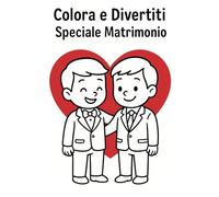 Colora e Divertiti - Speciale Matrimonio: Edizione con due sposi uomini - Libro da colorare per bambini 1-4 anni