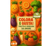 Colora e Gusta. Frutta e verdura da amare.: Scopri il mondo magico della frutta e della verdura tra storie da leggere e disegni da colorare, per bambini dai 3 ai 7 anni.