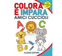 COLORA E IMPARA: Amici Cuccioli: Libro educativo da leggere e colorare per bambini dai 3 ai 5 anni. Ogni cucciolo da colorare è accompagnato da ... imparare a leggere, scrivere e divertirsi!