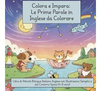 Colora e Impara: Le Prime Parole in Inglese da Colorare: Libro di Attività Bilingue Italiano-Inglese con Illustrazioni Semplici e dai Contorni Spessi (4-6 anni)