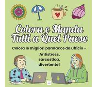 Colora e Manda Tutti a Quel Paese: Colora le migliori parolacce da ufficio - Antistress, sarcastica, divertente!