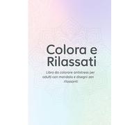 Colora e rilassati: Libro da colorare antistress per adulti con mandala e disegni zen rilassanti