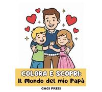 COLORA E SCOPRI: IL MONDO DEL MIO PAPA' - 50 Disegni facili da colorare che raccontano un papà moderno, presente e capace di fare tutto!