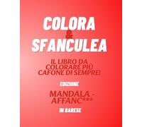 Colora e Sfanculea - Mandala Affanc***: Il libro da colorare più cafone di sempre. Edizione Barese