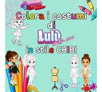 Colora i costumi di Lulù in stile CHIBI: 50 look da sogno per giovani pattinatrici e sognatrici: dai colore ai costumi di Lulù e crea la tua collezione!