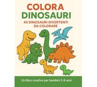 Colora i Dinosauri: 40 Dinosauri divertenti da colorare - un libro creativo per bambini 3-6 anni