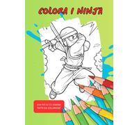 Colora i Ninja: per bambini che amano avventure, azione e mistero!