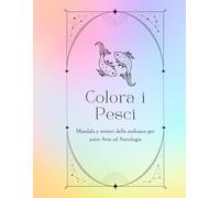 Colora i Pesci: Mandala e misteri dello Zodiaco per unire Arte e Astrologia