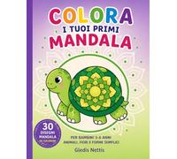 COLORA I TUOI PRIMI MANDALA: Per bambini 3-6 anni animali, fiori e forme semplici