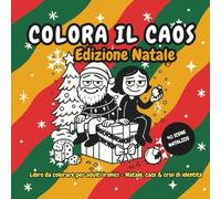 Colora il Caos - Edizione Natale: Il libro da colorare per adulti ironici che odiano (un po’) il Natale