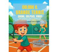 COLORA IL GRANDE TENNIS: IL LIBRO PERFETTO PER BAMBINI FELICI E PIENI DI ENERGIA