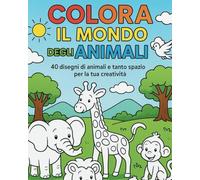 Colora il mondo degli animali 40 disegni di animali e tanto spazio per la tua creatività: Divertiti a colorare 40 adorabili animali e crea i tuoi disegni nelle pagine finali!