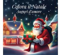 Colora il Natale: Auguri d'amore: un libro da colorare natalizio per rilassarsi e condividere la magia delle feste