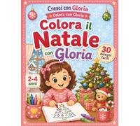 Colora il Natale con Gloria: Libro da colorare di Natale per bambini 2-4 anni con 30 disegni grandi e facili di Babbo Natale, renne, pupazzi di neve, alberi, regali e scene con Gloria