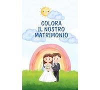COLORA IL NOSTRO MATRIMONIO: Il libro perfetto per intrattenere i bambini al matrimonio con attività, giochi e pagine da colorare