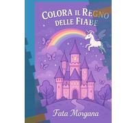 COLORA IL REGNO DELLE FATE: Libro da colorare magico per bambini dai 4 anni in su