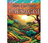 Colora Il Tuo Mondo: Paesaggi.: Libro Da Colorare Per Adulti. Esplora, Sogna, Rilassati: Dalla Spiaggia Alla Montagna, Fuggi Dalla Routine, Trova Il Tuo Angolo Di Paradiso E Coloralo Come Più Ti Piace