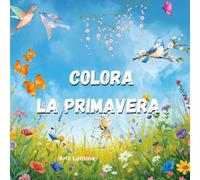 Colora la Primavera: Fiori, farfalle e giardini rigogliosi: stimola la fantasia e la creatività dei più piccoli.