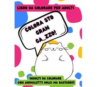 COLORA STO GRAN GA...ZZO!: +80 Parolacce da colorare con animaletti dolci ma bastardi. Libro da colorare per adulti. Sfoga Ansia, Rabbia in modo divertente e DICENDONE DI TUTTI I COLORI!