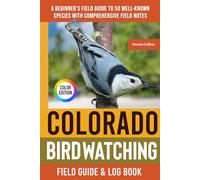 Colorado Birdwatching - Field Guide: A Beginner's Field Guide to 50 Well-Known Species with Comprehensive Notes (Colorado Bird Identification Book)