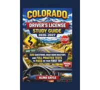 COLORADO DRIVER'S LICENSE STUDY GUIDE 2026-2027: 500 QUESTIONS, ROAD SIGNS MASTERY, AND FULL PRACTICE TESTS TO PASS ON YOUR FIRST TRY