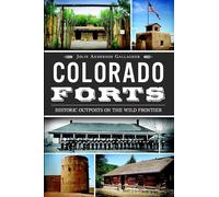 Colorado Forts: Historic Outposts on the Wild Frontier
