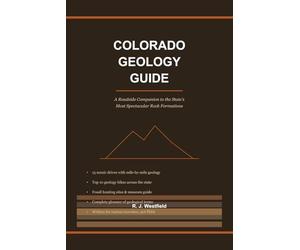 Colorado Geology Guide: A Roadside Companion to the State's Most Spectacular Rock Formations