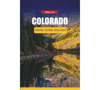 COLORADO HIKING GUIDE 2026-2027: Altitude Sickness Prevention, Crowd-Free Park Planning and Day Itineraries for First-Time Visitors