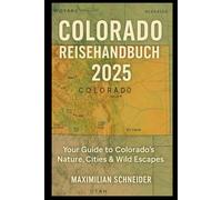 Colorado Reisehandbuch 2025: Your Guide to Colorado’s Nature, Cities & Wild Escapes
