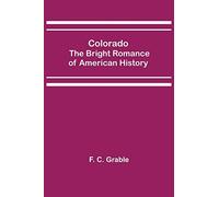 Colorado; The Bright Romance Of American History