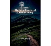 Colorado The Bright Romance Of American History