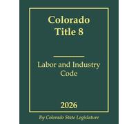 Colorado Title 8 - Labor and Industry Code 2026
