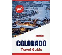 COLORADO TRAVEL GUIDE 2025: A Comprehensive Handbook to Outdoor Adventures, Scenic Wonders, Culinary Delights, Local Insights, Safety Tips, and Memorable Experiences in the Centennial State