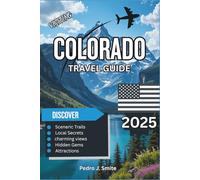 Colorado Travel Guide 2025: Ski Towns, Outdoor Thrills, and Urban Gems in the Rockies