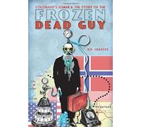 Colorado's Iceman And The Story Of The Frozen Dead Guy