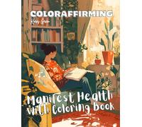 ColorAffirming: Manifest Health with Coloring Book: Law of Assumption Robot Affirming Workbook Featuring 100 Unique Affirmations for Attracting Perfect Mental and Physical Health