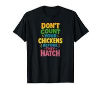 Coloré : ne comptez pas vos poules avant qu'elles n'éclosent le discours T-Shirt