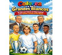 Colorea a los Grandes Blancos: Un Libro para Colorear de Fútbol Inspirado en las Leyendas y Estrellas del Real Madrid