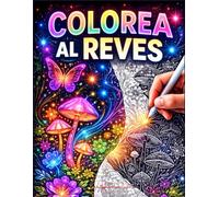 COLOREA AL REVÉS: descubre el mundo mágico del coloreo invertido-Reducir el estrés y conectar con el momento presente-Estimular la atención plena-Relajarte sin pensar en colores